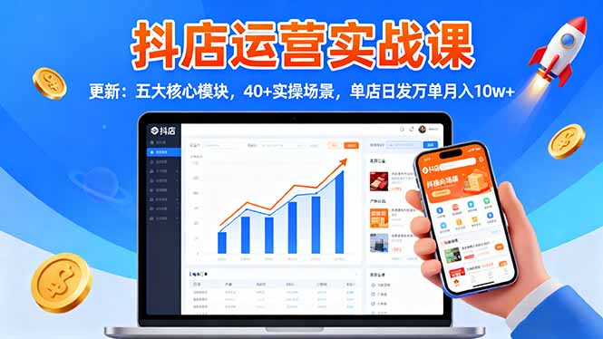 抖店运营实战课-更新:五大核心模块,40+实操场景,单店日发万单月入10w+-夜晚笔记