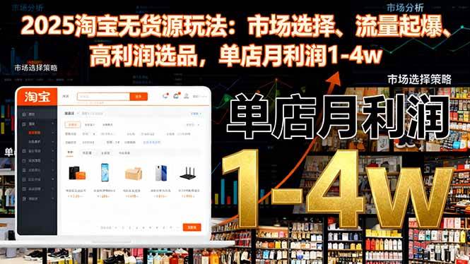 （16445期）2025淘宝无货源玩法：市场选择、流量起爆、高利润选品，单店月利润1-4w-夜晚笔记