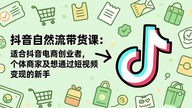 (16528期)抖音自然流带货课:适合抖音电商创业者,个体商家及想通过短视频变现的新手-夜晚笔记