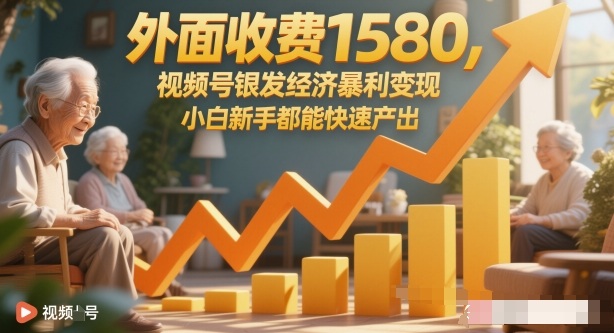 外面收费1580,视频号银发经济暴利变现,小白新手都能快速产出-夜晚笔记