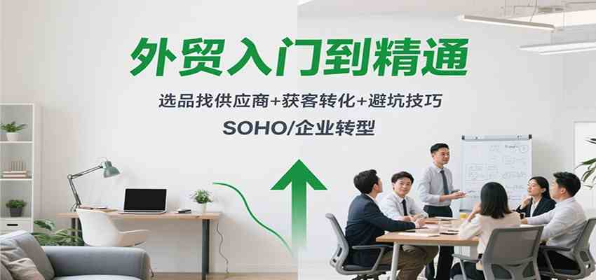 外贸入门到精通，选品找供应商+获客转化+避坑技巧，SOHO/企业转型-夜晚笔记