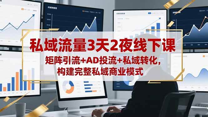 (16483期)私域流量3天2夜线下课,矩阵引流+AD投流+私域转化,构建完整私域商业模式-夜晚笔记