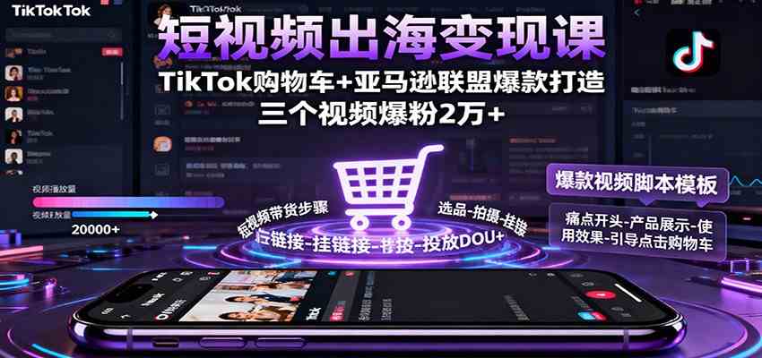 短视频出海变现课:TikTok购物车+亚马逊联盟爆款打造,三个视频爆粉2万+-夜晚笔记