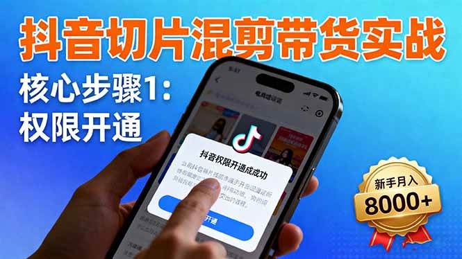(16319期)抖音切片混剪带货实战:权限开通、商品挂车、混剪手法,新手月入8000+-夜晚笔记