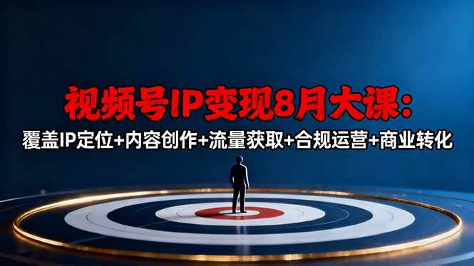 （16361期）视频号IP变现8月大课，覆盖IP定位+内容创作+流量获取+合规运营+商业转化-夜晚笔记