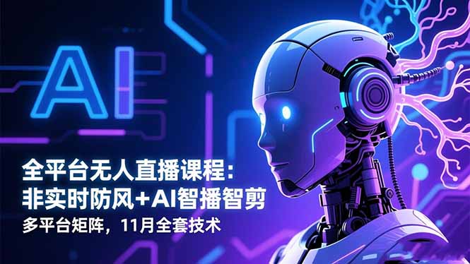 全平台无人直播课程:非实时防风+AI智播智剪+多平台矩阵,11月全套技术-夜晚笔记