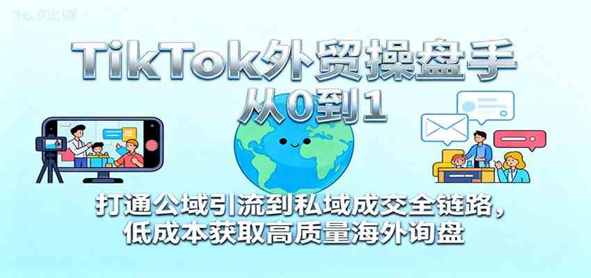 TikTok外贸操盘手从0到1,打通公域引流到私域成交全链路,低成本获取高质量海外询盘-夜晚笔记