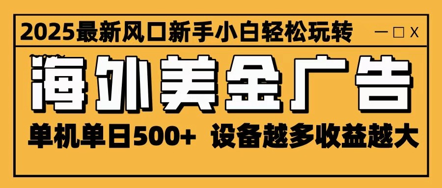 2025最新风口 海外美金广告 单机单日500+ 可无限放大 设备越多收益越大 轻松上手-夜晚笔记