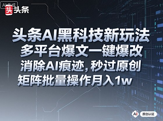 头条AI黑科技新玩法，多平台爆文一键爆改，消除AI痕迹，秒过原创，矩阵批量操作月入1w+【揭秘】-夜晚笔记