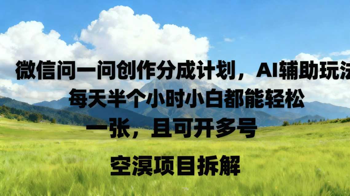 微信问一问创作者分成计划,AI辅助玩法,每天半小时小白都能轻松到手一张,且可开多号-夜晚笔记