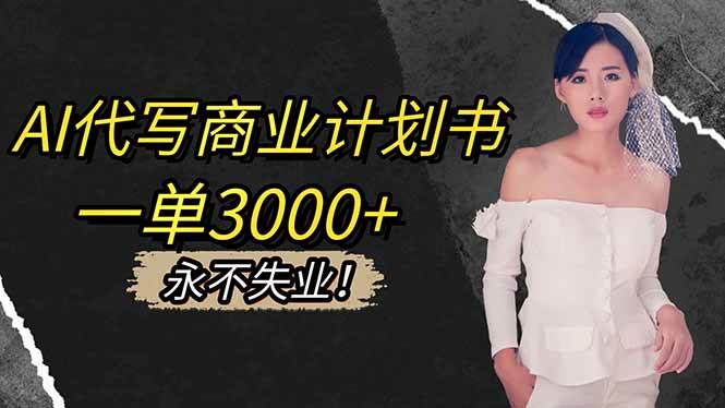 (16527期)AI代写商业计划书,一单3000+,提供接单渠道,主打长期稳定,永不失业-夜晚笔记