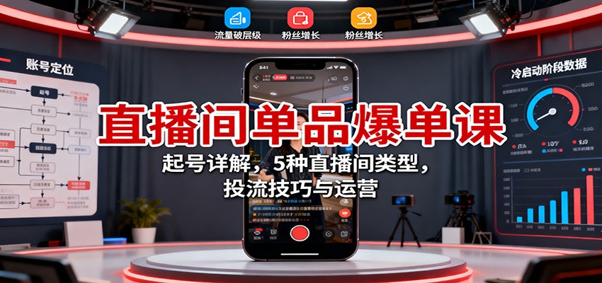 直播间单品爆单课：起号详解，5种直播间类型，投流技巧与运营-夜晚笔记