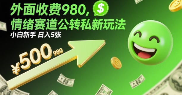 外面收费980，情绪赛道公转私新玩法，小白新手日入5张+-夜晚笔记